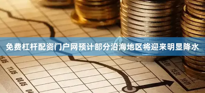 免费杠杆配资门户网预计部分沿海地区将迎来明显降水