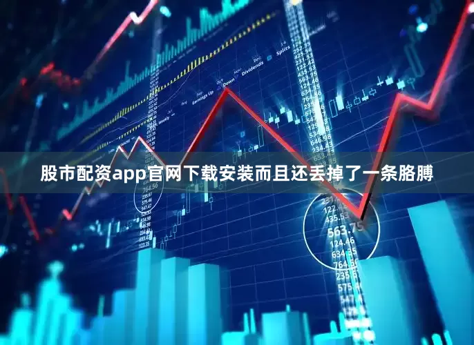 股市配资app官网下载安装而且还丢掉了一条胳膊