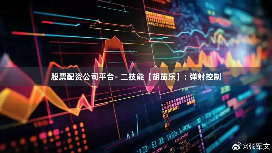 股票配资公司平台- 二技能【胡笳乐】: 弹射控制