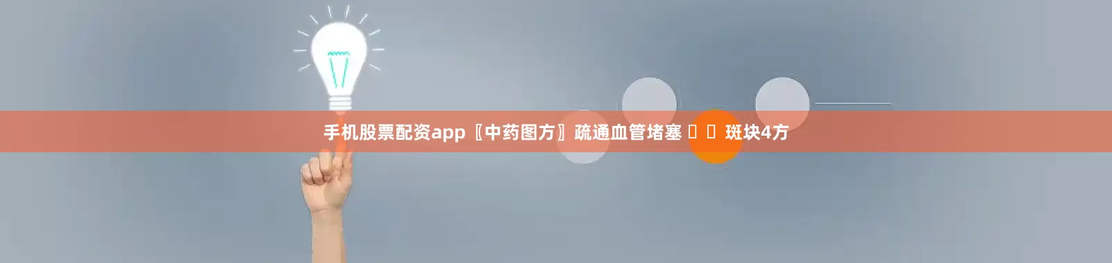 手机股票配资app〖中药图方〗疏通血管堵塞 ♨️斑块4方