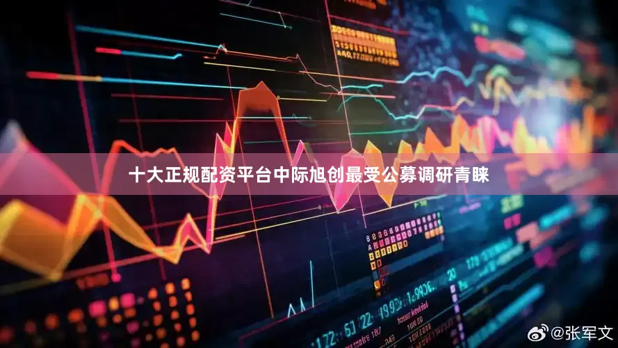 十大正规配资平台中际旭创最受公募调研青睐