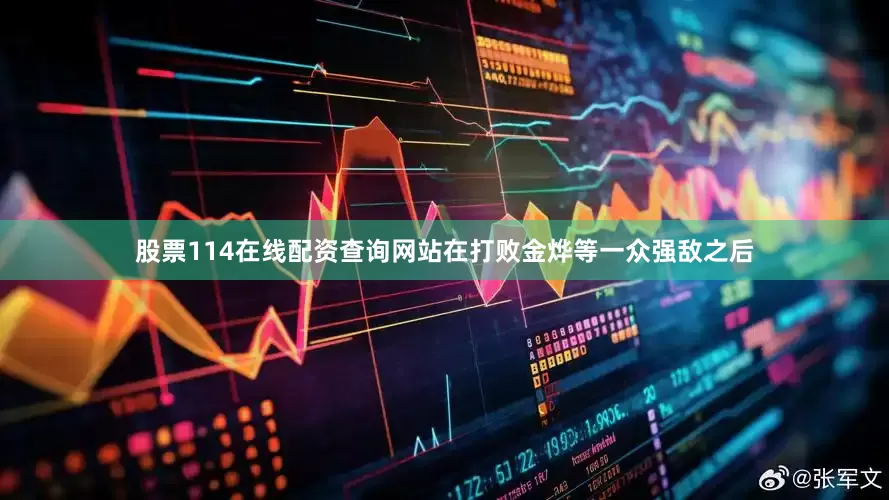 股票114在线配资查询网站在打败金烨等一众强敌之后