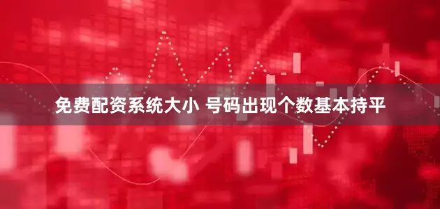 免费配资系统大小 号码出现个数基本持平