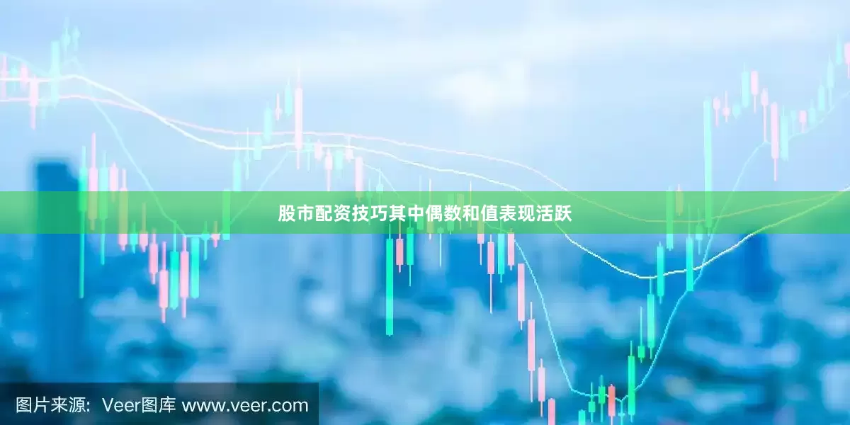 股市配资技巧其中偶数和值表现活跃