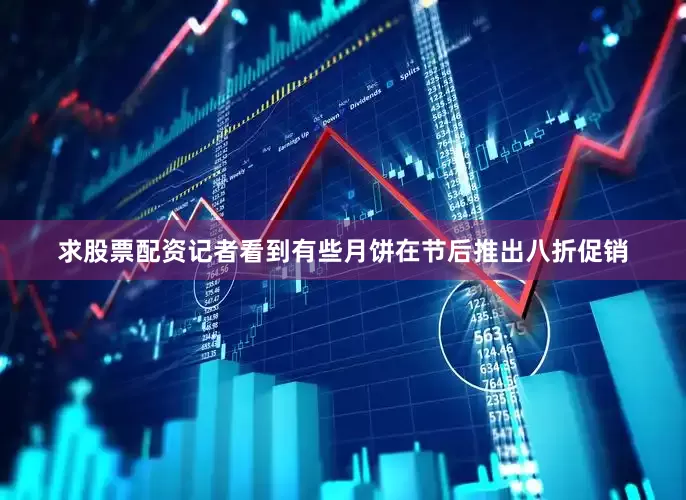 求股票配资记者看到有些月饼在节后推出八折促销